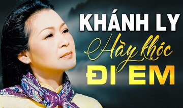 HÃY KHÓC ĐI EM (Sáng Tác: Trịnh Công Sơn) - KHÁNH LY OFFICIAL
