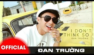 I DON'T THINK SO || ĐAN TRƯỜNG