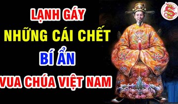 Những Cái Chết Muôn Đời Bí Ẩn Của Vua Chúa Việt Nam